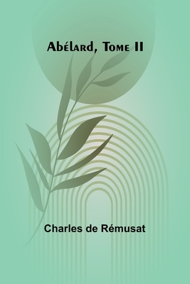 Ab?lard, Tome II - De Remusat, Charles