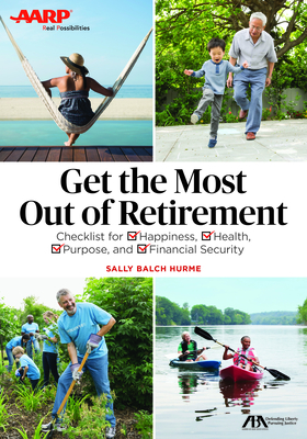 ABA/AARP Get the Most Out of Retirement: Checklist for Happiness, Health, Purpose and Financial Security - Hurme, Sally Balch
