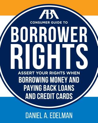 ABA Consumer Guide to Understanding and Protecting Your Credit Rights: A Practical Resource for Maintaining Good Credit - Edelman, Daniel A