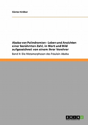 Ababa von Palindromien - Leben und Ansichten einer berhmten Zahl, in Wort und Bild aufgezeichnet von einem ihrer Verehrer: Band II: Die Metamorphosen des Frulein Ababa - Krber, Gnter