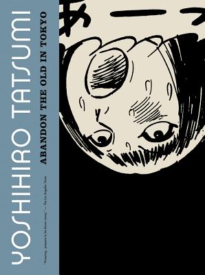 Abandon the Old in Tokyo - Tatsumi, Yoshihiro, and Oniki, Yuji (Translated by)