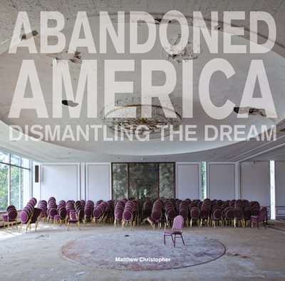 Abandoned America: Dismantling the Dream - Christopher, Matthew
