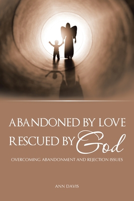 Abandoned by Love: Rescued by God Overcoming Abandonment and Rejection Issues - Davis, Ann