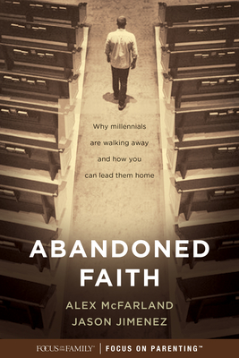 Abandoned Faith: Why Millennials Are Walking Away and How You Can Lead Them Home - McFarland, Alex, M..A., and Jimenez, Jason