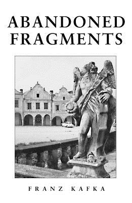 Abandoned Fragments: Unedited Works of 1897-1917 - Kafka, Franz, and Pfitzner, Ina (Translated by)