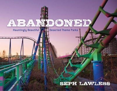 Abandoned: Hauntingly Beautiful Deserted Theme Parks - Lawless, Seph