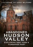 Abandoned Hudson Valley: Exploring New York's Forsaken Past