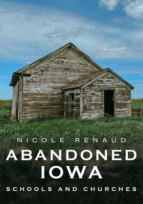 Abandoned Iowa: Schools and Churches - Renaud, Nicole