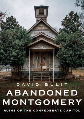 Abandoned Montgomery: Ruins of the Confederate Capitol - Bulit, David