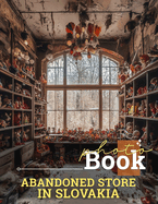 Abandoned Store in Slovakia Photo Book: Explore 40 Artfully Captured Images Showcasing Slovakia's Forgotten Places