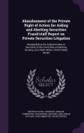 Abandonment of the Private Right of Action for Aiding and Abetting Securities Fraud/staff Report on Private Securities Litigation: Hearing Before the Subcommittee on Securities of the Committee on Banking, Housing, and Urban Affairs, United States Senate