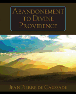 Abandonment to Divine Providence - De Caussade, Jean Pierre