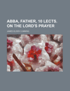 Abba, Father, 10 Lects. on the Lord's Prayer