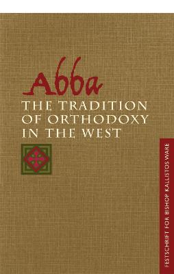 Abba: The Tradition of Orthodoxy in the West: Festschrift for Bishop Kallistos (Ware) of Diokleia - Burns, Cameron E, and Behr, John (Editor), and Conomos, Dimitri (Editor)