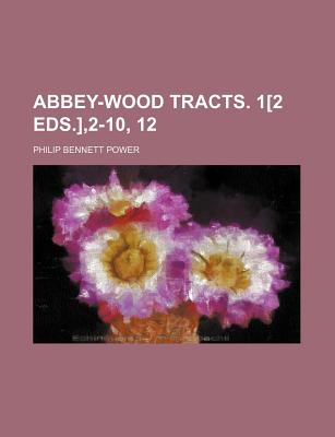 Abbey-Wood Tracts. 1[2 Eds.],2-10, 12 - Power, Philip Bennett