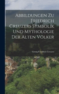 Abbildungen zu Friedrich Creuzers Symbolik und Mythologie der alten Vlker