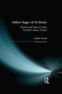 Abbot Suger of St-Denis: Church and State in Early Twelfth-Century France