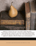 Abbott's Digest Of All The New York Reports ...: With Tables Of Statutes, Constitutional Provisions, And Rules Of Court Cited, Of Cases Digested, And Of Cases Affirmed, Reversed, Etc. A Continuation Of Abbott's Digest 1794 To 1900, And Supplements...