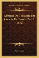 Abbrege de L'Histoire Du Concile de Trente, Part 1 (1682)