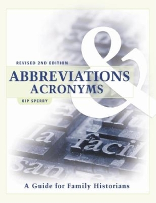 Abbreviations & Acronyms: A Guide for Family Historians - Sperry, Kip