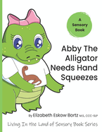 Abby The Alligator Needs Hand Squeezes: A Sensory Book from Living In The Land Of Sensory Book Series