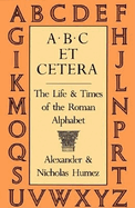 ABC Et Cetera: The Life & Times of the Roman Alphabet