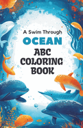 ABC Ocean Adventure Coloring Book: 26 Marine Life Illustrations Underwater Coloring Journey for Toddlers and Preschoolers Book and Coloring Pages (Kids Ages 3-5): Dive into the fun of coloring alphabets in delightful sea theme