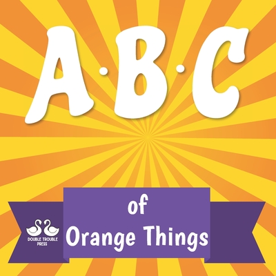 ABC of Orange Things: A Rhyming Children's Picture Book - Jordan, Alexander