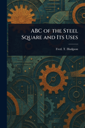 ABC of the Steel Square and Its Uses
