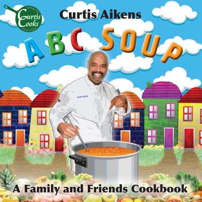 ABC Soup: A Family and Friends Cookbook - Aikens, Curtis G