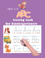 ABC tracing book for kindergartners: The Alphabet: Preschool Practice Handwriting Workbook: Pre K, Kindergarten and Kids Ages 3-5 Reading And Writing Trace Letters Of The Alphabet