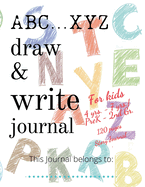 ABC...XYZ Draw & Write Journal for Kids 4 yrs. - 7 yrs./PreK - 2nd Gr.: 120 pages Story Journal: Early Creative Kids Composition Notebook with ... Midline Draw and Write journal for kids K-2