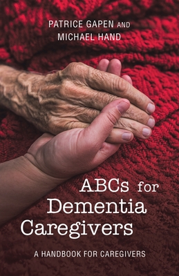 Abcs for Dementia Caregivers: A Handbook for Caregivers - Gapen, Patrice, and Hand, Michael
