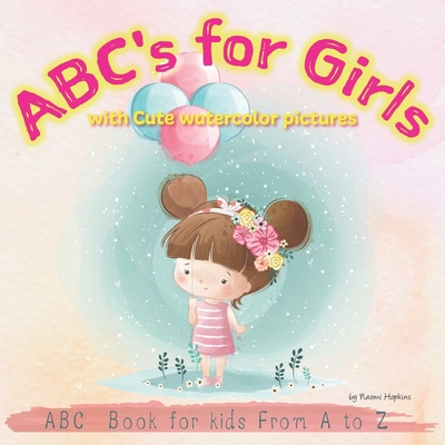 ABC's for Girls with Cute watercolor pictures: ABC Alphabet Book for kids From A to Z, Baby Book, Toddler Book - Hopkins, Naomi