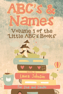 ABC's & Names: Volume 1 of the "Little ABC's Books" series