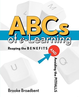 ABCs of E-Learning: Reaping the Benefits and Avoiding the Pitfalls - Broadbent, Brooke