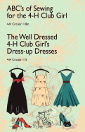 ABC's of Sewing for the 4-H Club Girl and the Well Dressed 4-H Club Girl's Dress-Up Dresses: 4-H Circulars 118 and 115