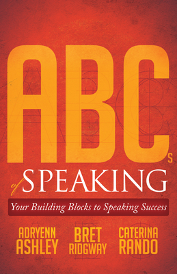 ABCs of Speaking: Your Building Blocks to Speaking Success - Ashley, Adryenn, and Ridgway, Bret, and Rando, Caterina