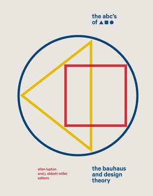 ABCs of Triangle, Square, Circle: The Bauhaus and Design Theory - Miller, J Abbott, and Lupton, Ellen