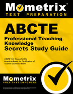 Abcte Professional Teaching Knowledge Exam Secrets Study Guide: Abcte Test Review for the American Board for Certification of Teacher Excellence Exam
