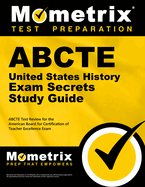 Abcte United States History Exam Secrets Study Guide: Abcte Test Review for the American Board for Certification of Teacher Excellence Exam