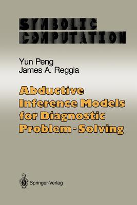 Abductive Inference Models for Diagnostic Problem-Solving - Peng, Yun, and Reggia, James A