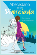 Abecedario de una Divorciada: Como superar el divorcio y ser feliz