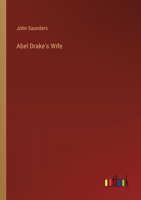 Abel Drake's Wife - Saunders, John