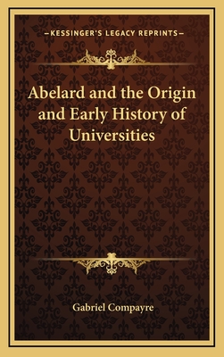 Abelard and the Origin and Early History of Universities - Compayre, Gabriel