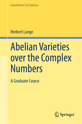 Abelian Varieties over the Complex Numbers: A Graduate Course - Lange, Herbert