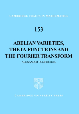 Abelian Varieties, Theta Functions and the Fourier Transform - Polishchuk, Alexander