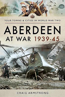 Aberdeen at War 1939-45 - Armstrong, Craig