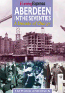 Aberdeen in the Seventies: A Decade of Change