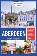 Aberdeen Reisef?hrer 2025: Entdecken, verwhnen, entspannen - ein Vorgeschmack auf den Nordosten Schottlands